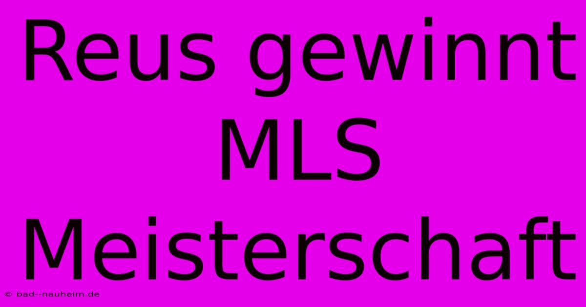 Reus Gewinnt MLS Meisterschaft