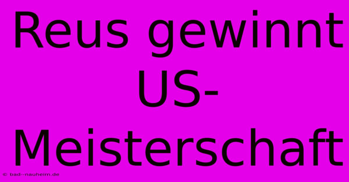 Reus Gewinnt US-Meisterschaft