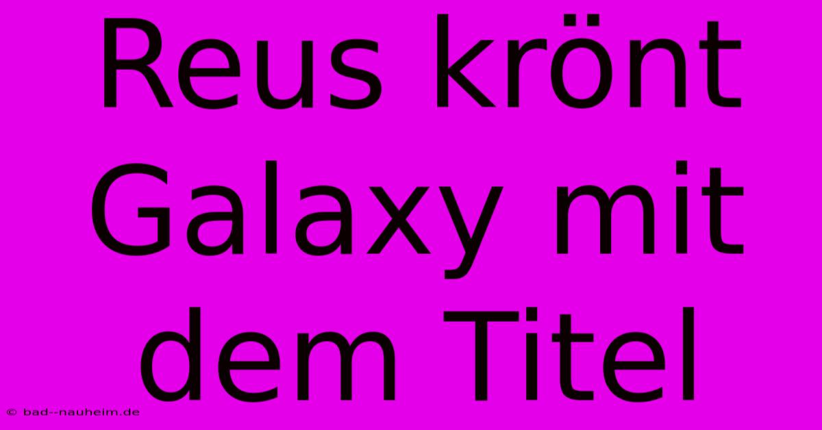 Reus Krönt Galaxy Mit Dem Titel