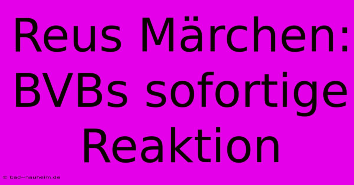 Reus Märchen: BVBs Sofortige Reaktion