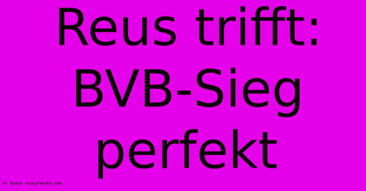 Reus Trifft: BVB-Sieg Perfekt