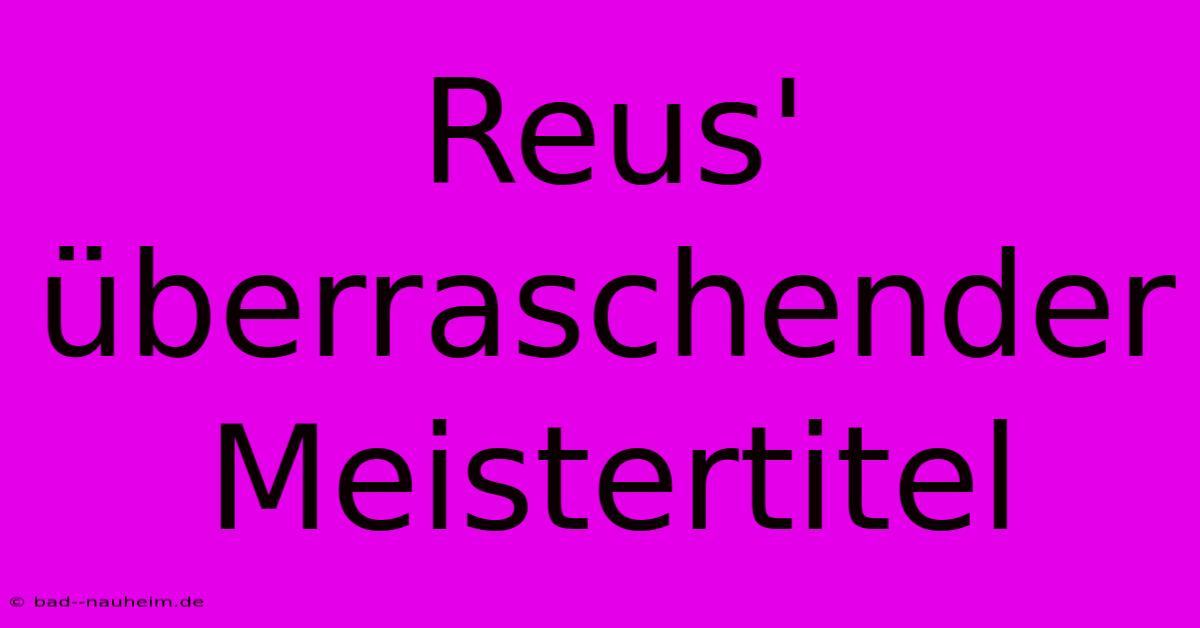 Reus' Überraschender Meistertitel