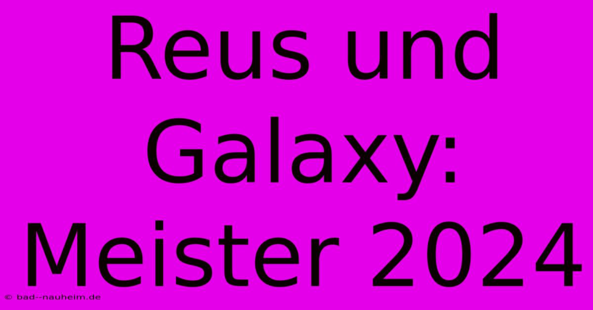 Reus Und Galaxy: Meister 2024