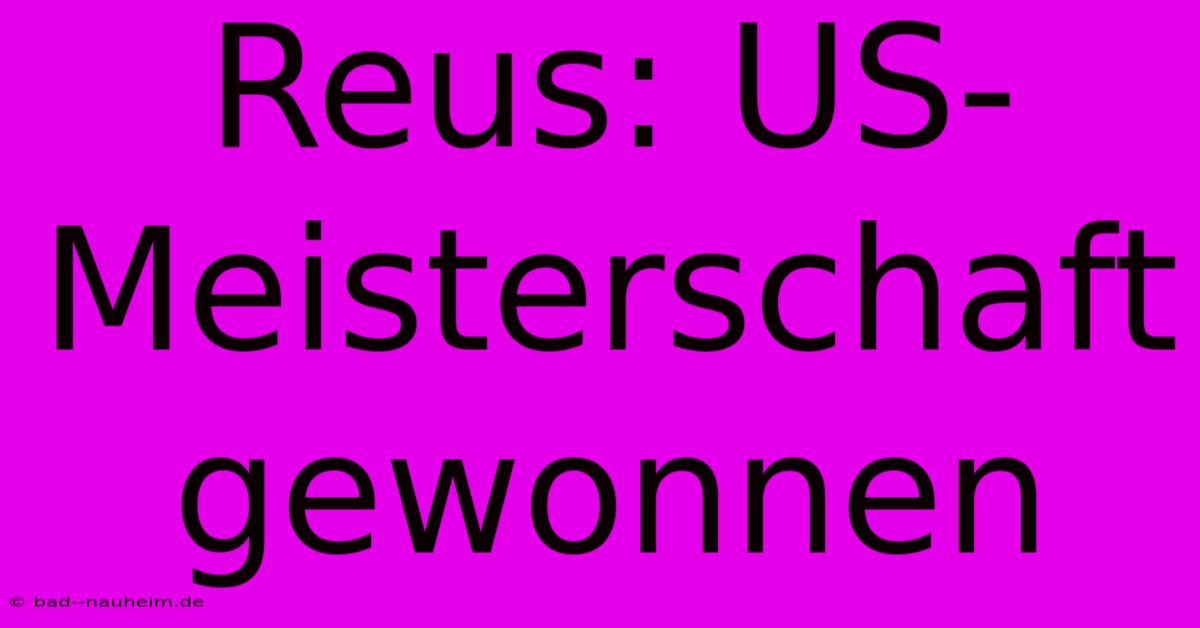 Reus: US-Meisterschaft Gewonnen