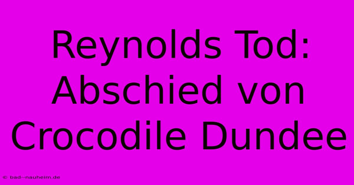 Reynolds Tod: Abschied Von Crocodile Dundee