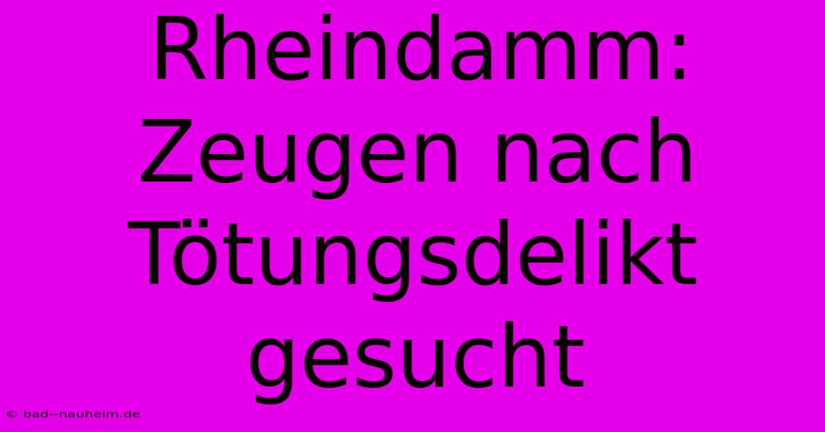 Rheindamm: Zeugen Nach Tötungsdelikt Gesucht