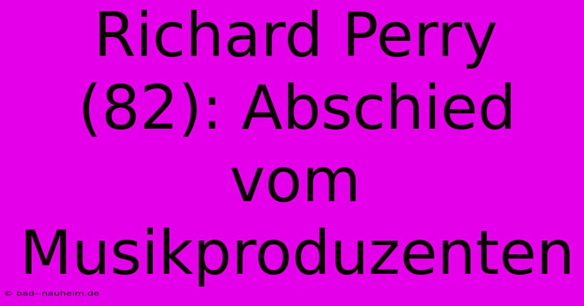 Richard Perry (82): Abschied Vom Musikproduzenten