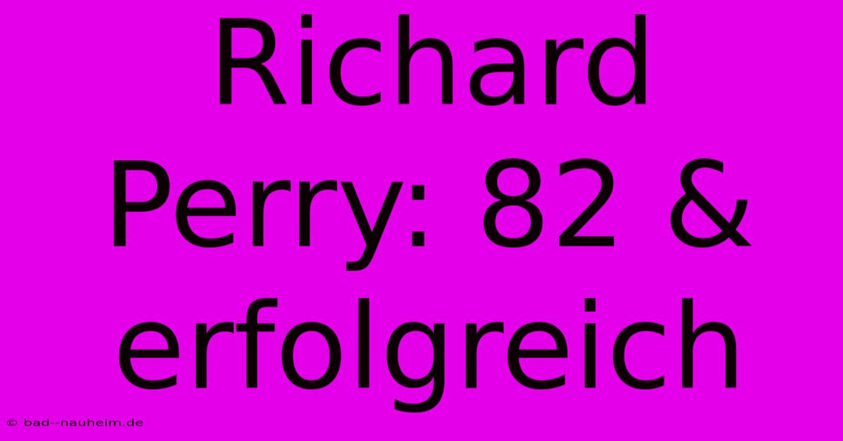 Richard Perry: 82 & Erfolgreich