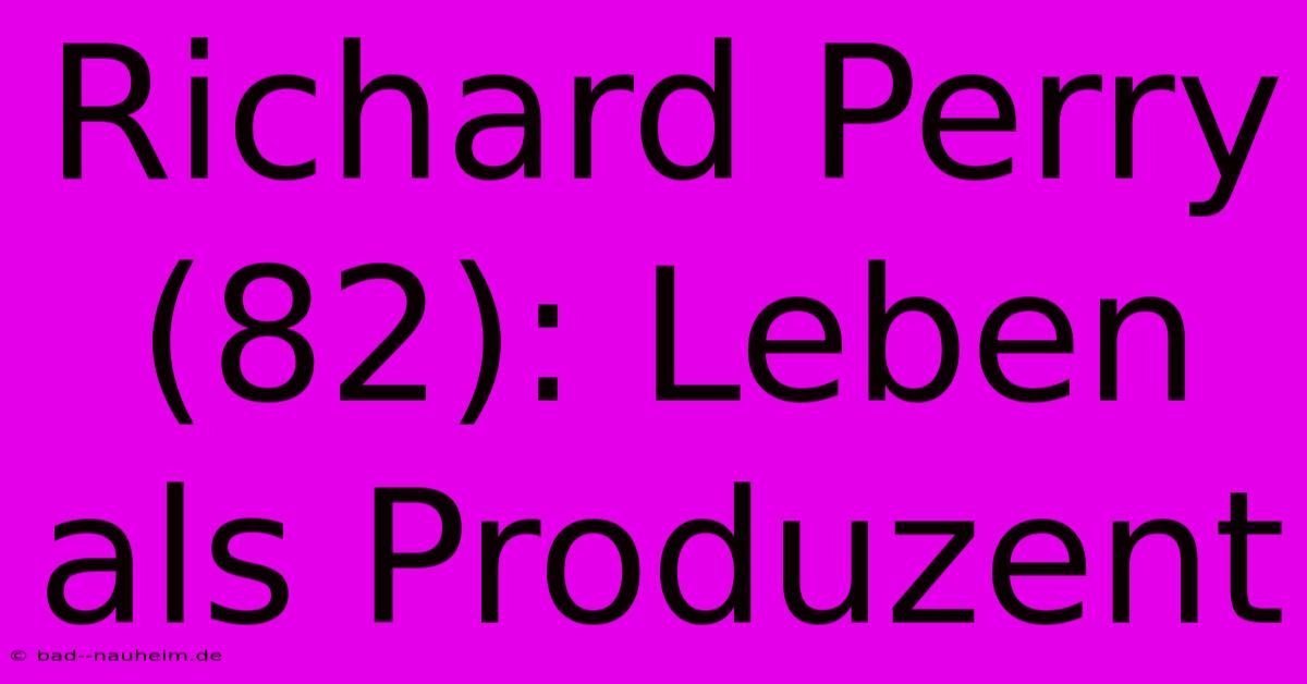 Richard Perry (82): Leben Als Produzent