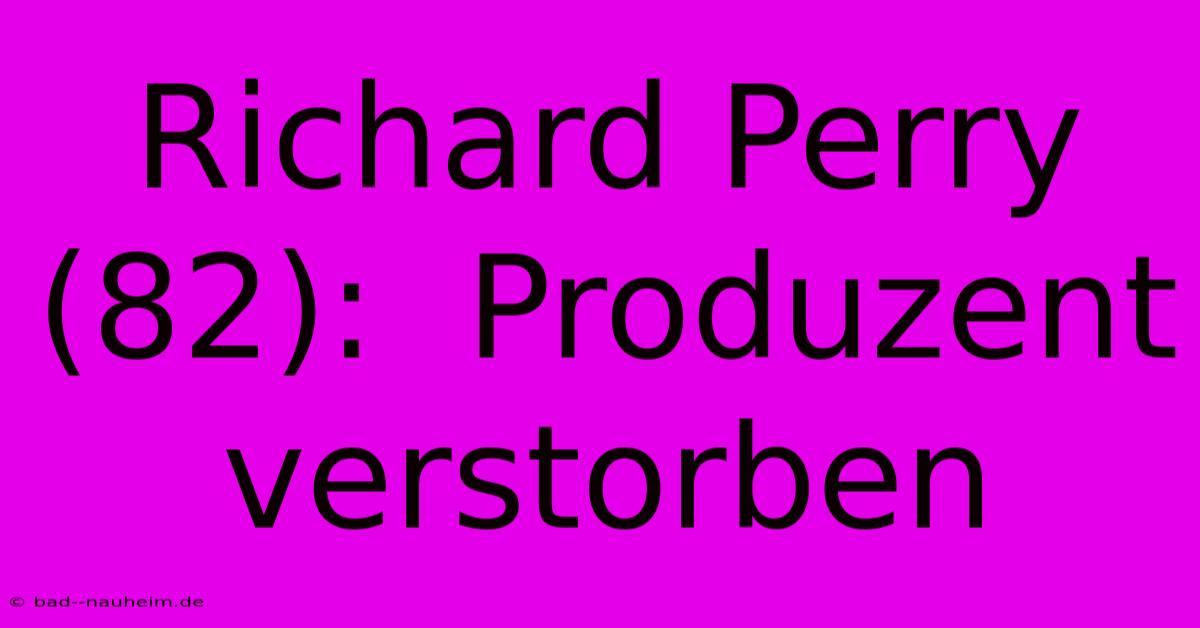 Richard Perry (82):  Produzent Verstorben