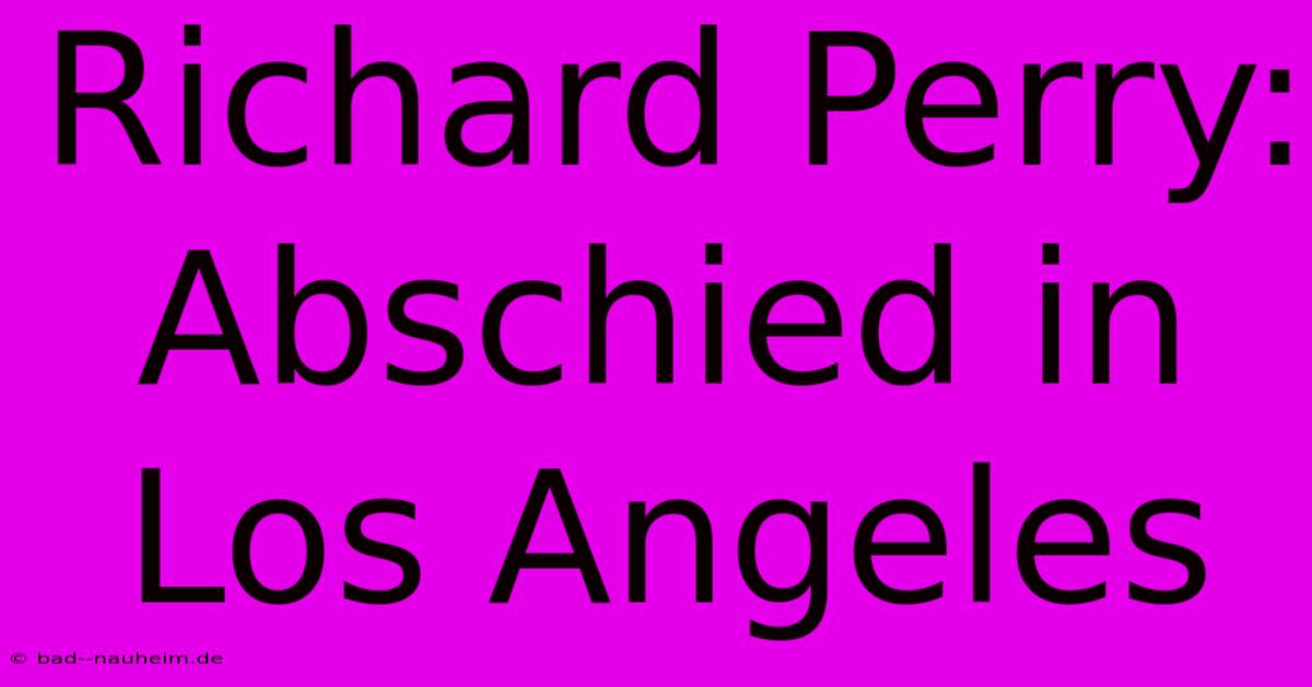 Richard Perry: Abschied In Los Angeles