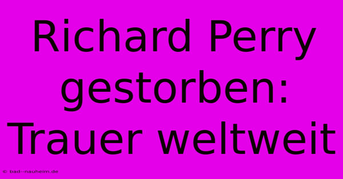 Richard Perry Gestorben: Trauer Weltweit