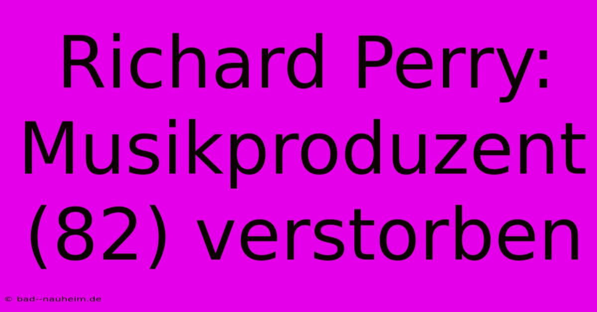 Richard Perry: Musikproduzent (82) Verstorben