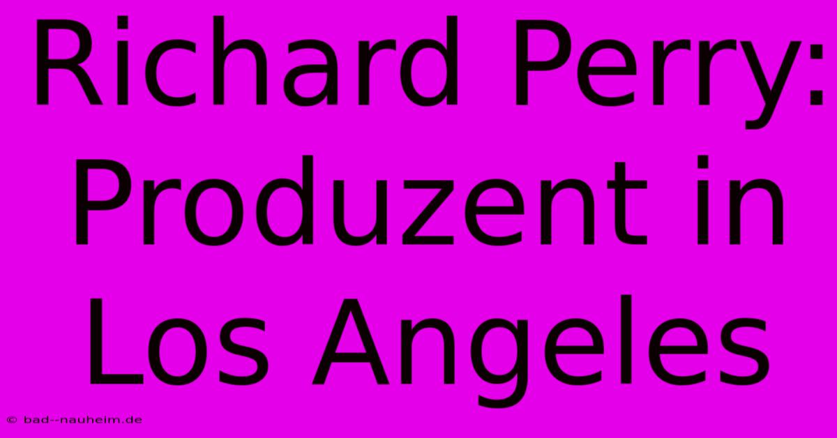 Richard Perry: Produzent In Los Angeles