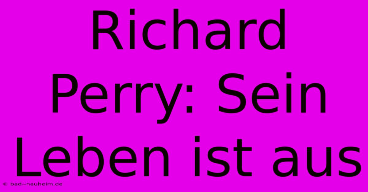 Richard Perry: Sein Leben Ist Aus