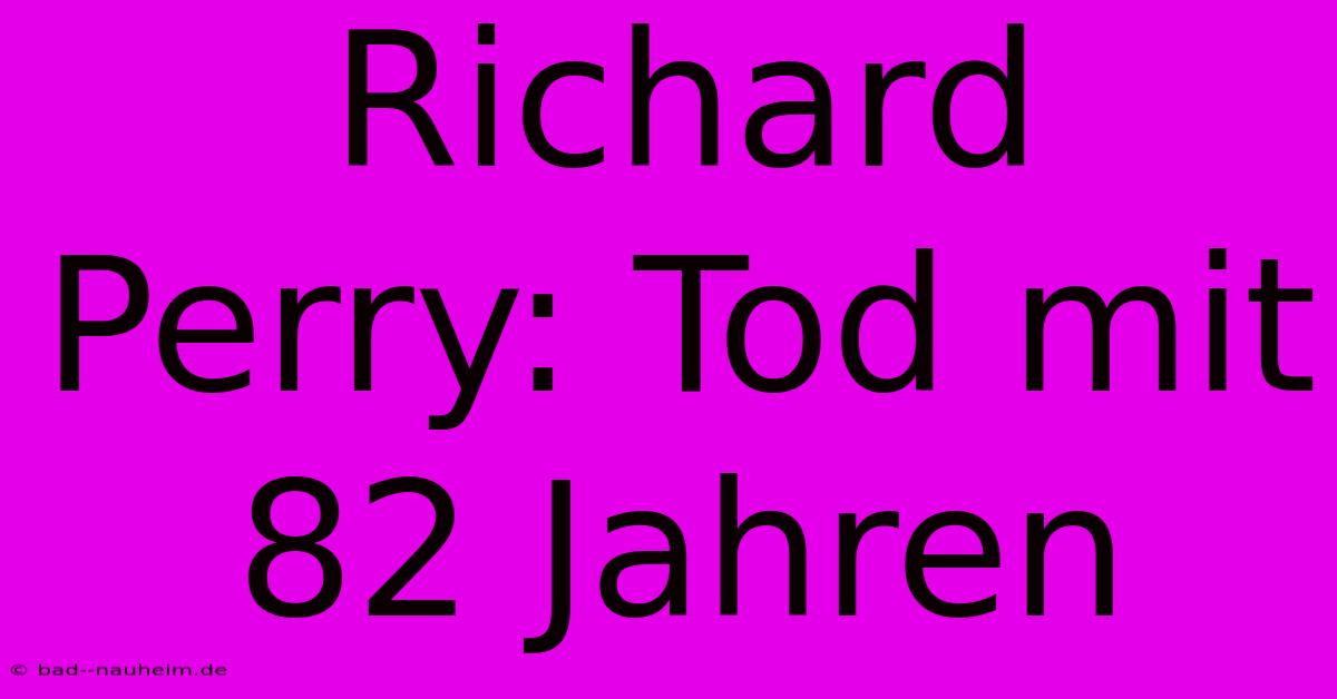 Richard Perry: Tod Mit 82 Jahren