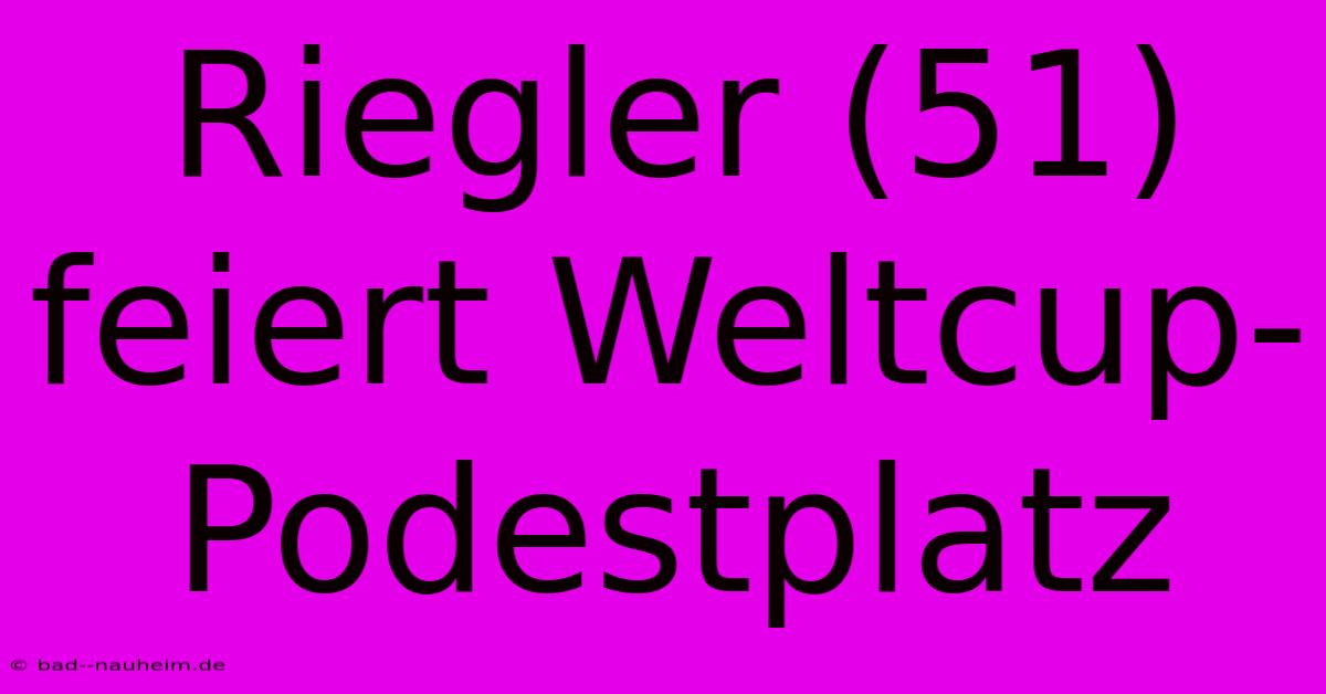 Riegler (51) Feiert Weltcup-Podestplatz