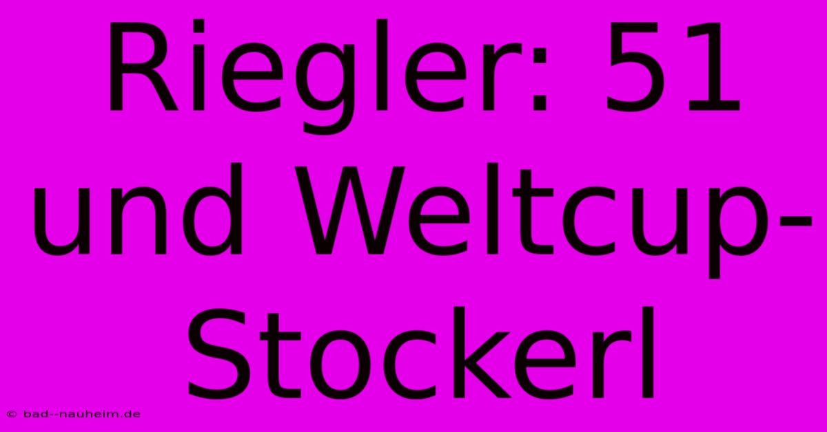 Riegler: 51 Und Weltcup-Stockerl