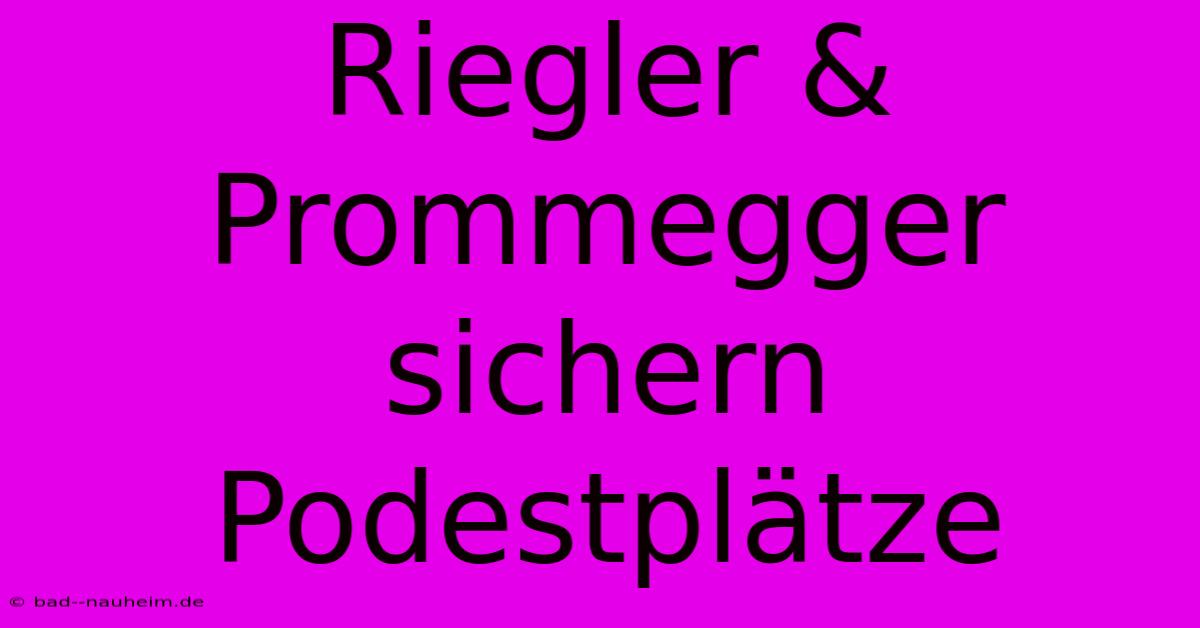 Riegler & Prommegger Sichern Podestplätze