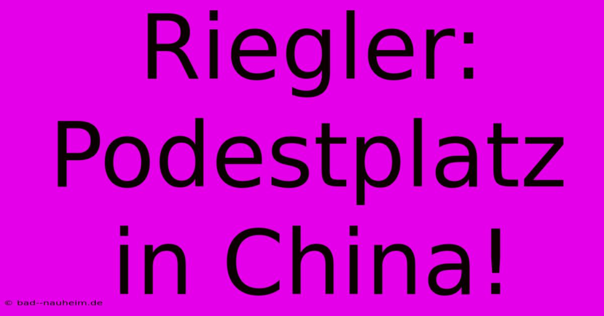 Riegler: Podestplatz In China!