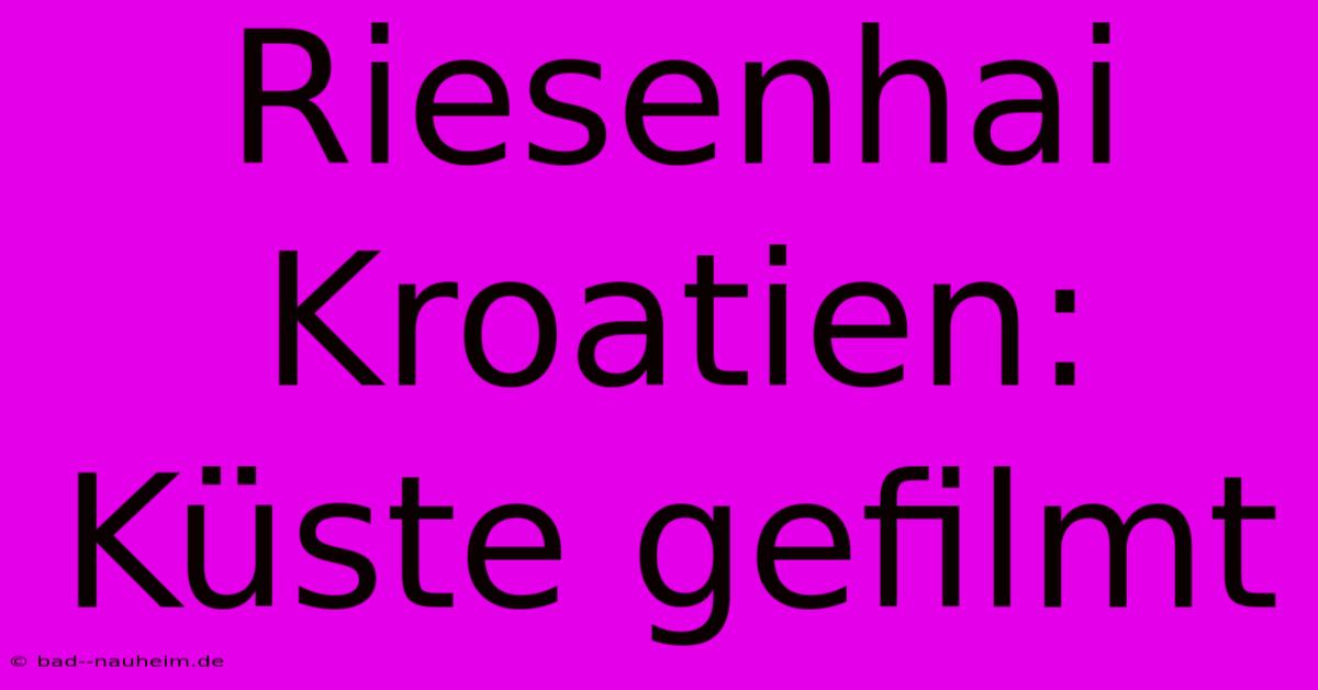 Riesenhai Kroatien: Küste Gefilmt