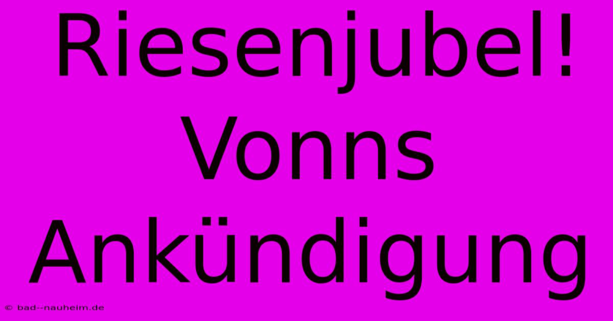 Riesenjubel! Vonns Ankündigung