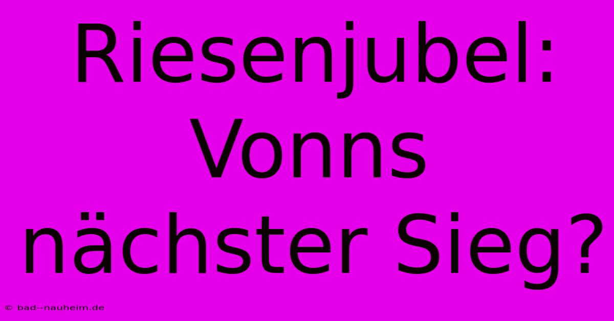 Riesenjubel: Vonns Nächster Sieg?