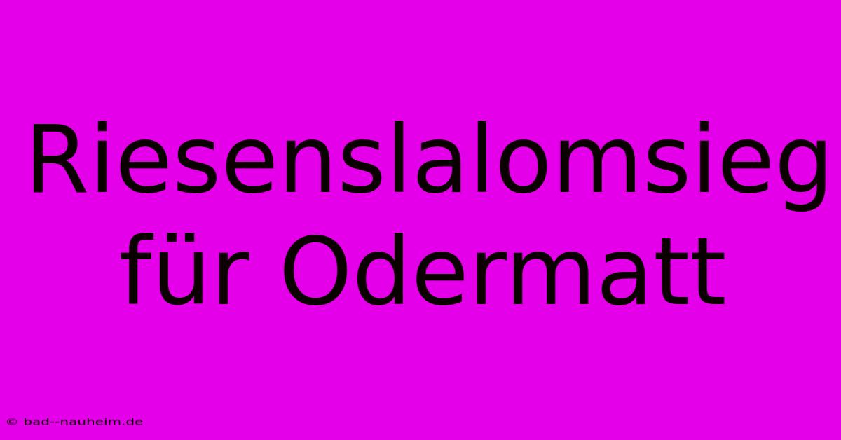 Riesenslalomsieg Für Odermatt