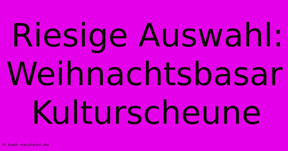 Riesige Auswahl: Weihnachtsbasar Kulturscheune