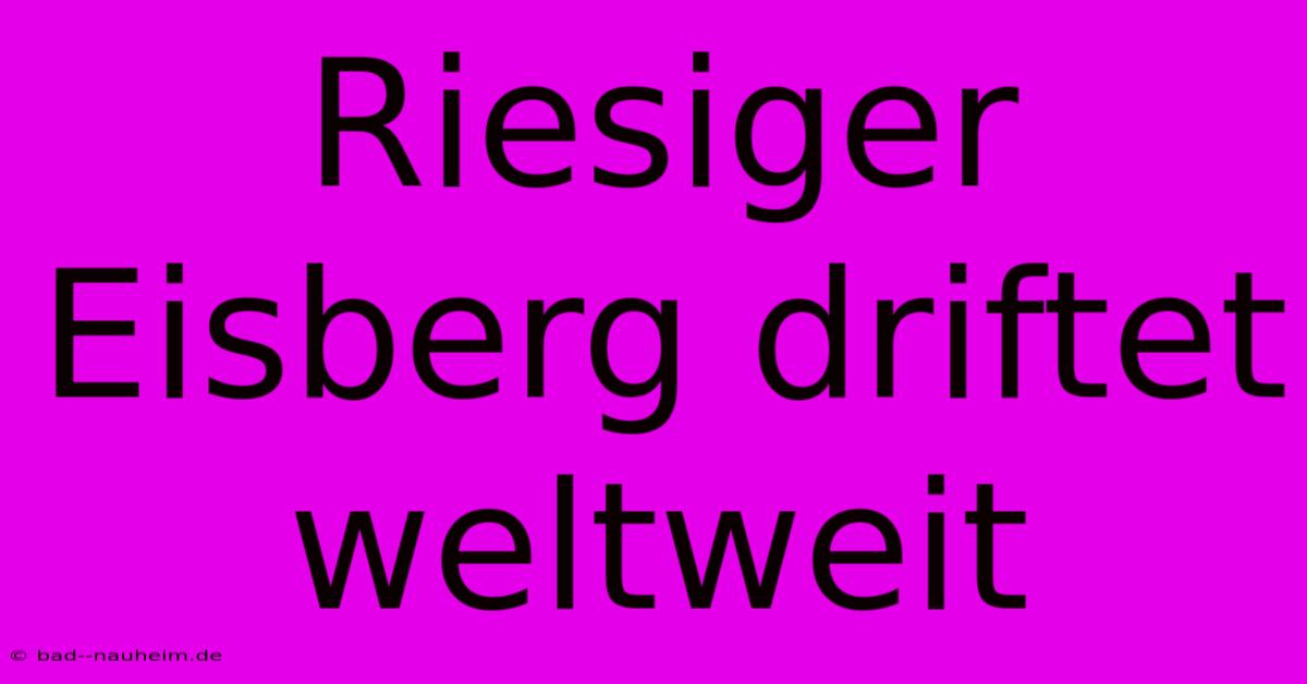 Riesiger Eisberg Driftet Weltweit