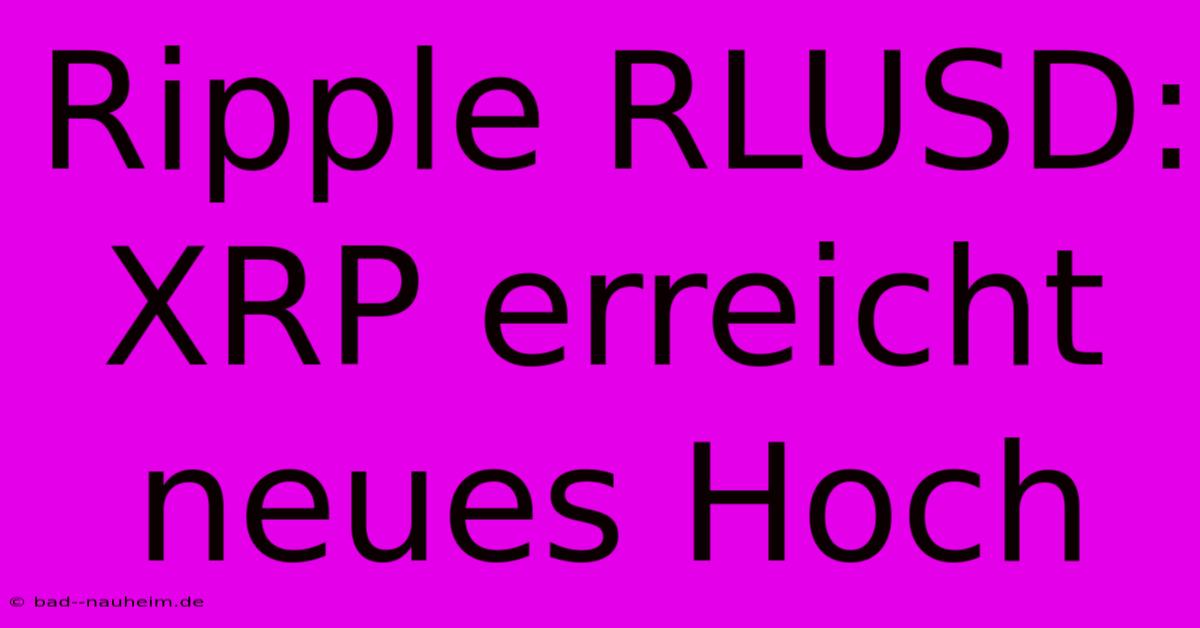 Ripple RLUSD: XRP Erreicht Neues Hoch