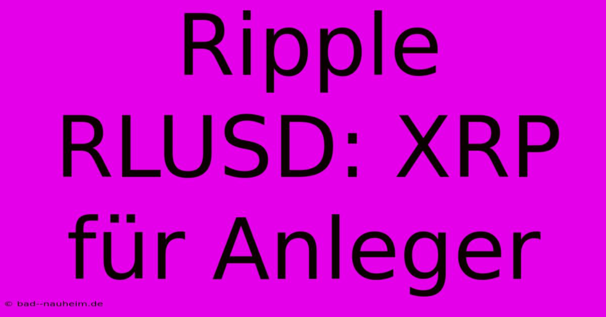 Ripple RLUSD: XRP Für Anleger