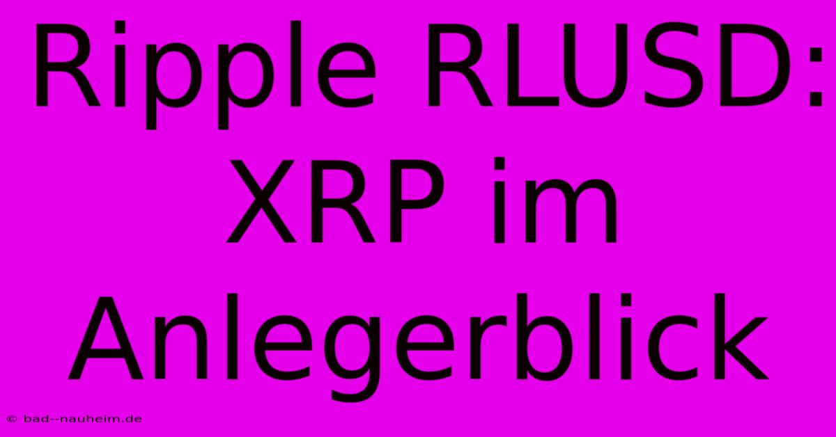 Ripple RLUSD: XRP Im Anlegerblick