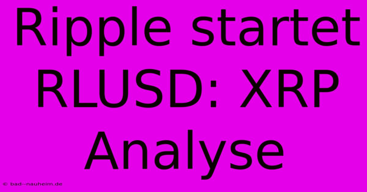 Ripple Startet RLUSD: XRP Analyse