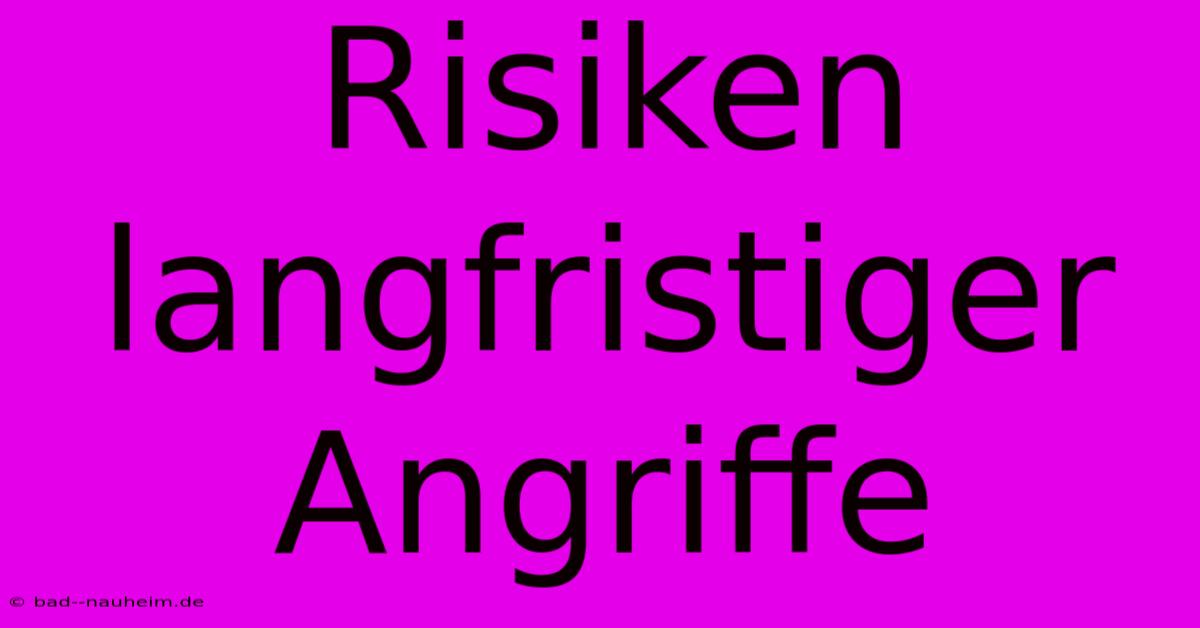 Risiken Langfristiger Angriffe