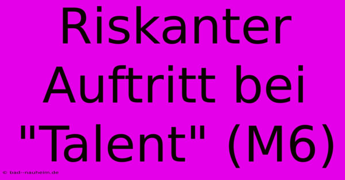 Riskanter Auftritt Bei 