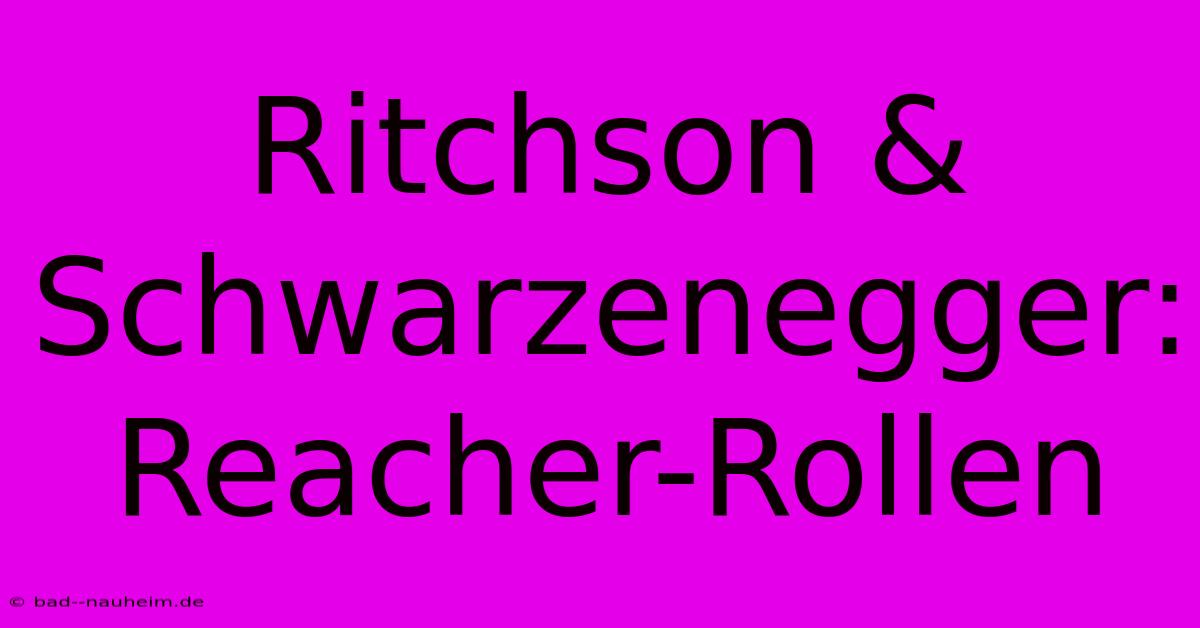 Ritchson & Schwarzenegger: Reacher-Rollen