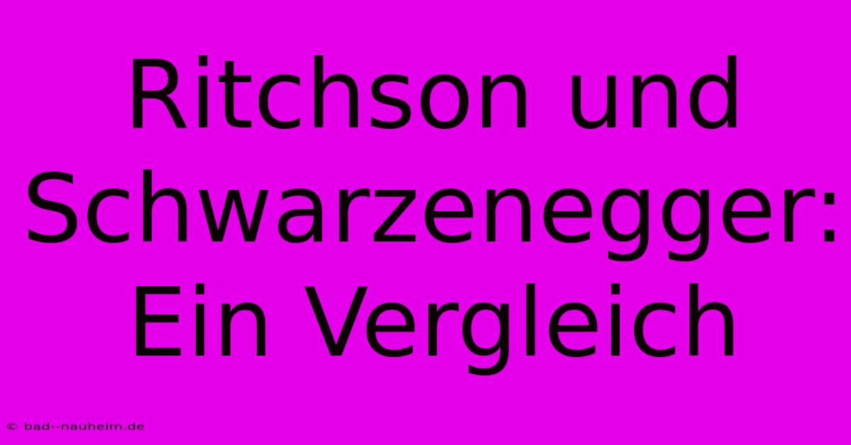 Ritchson Und Schwarzenegger:  Ein Vergleich