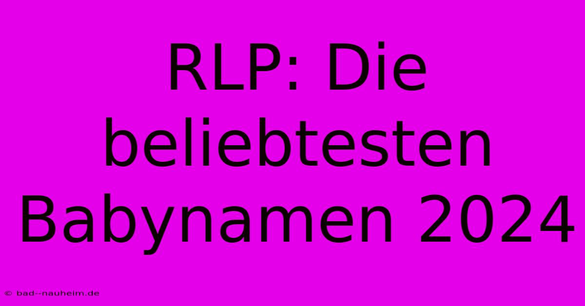 RLP: Die Beliebtesten Babynamen 2024