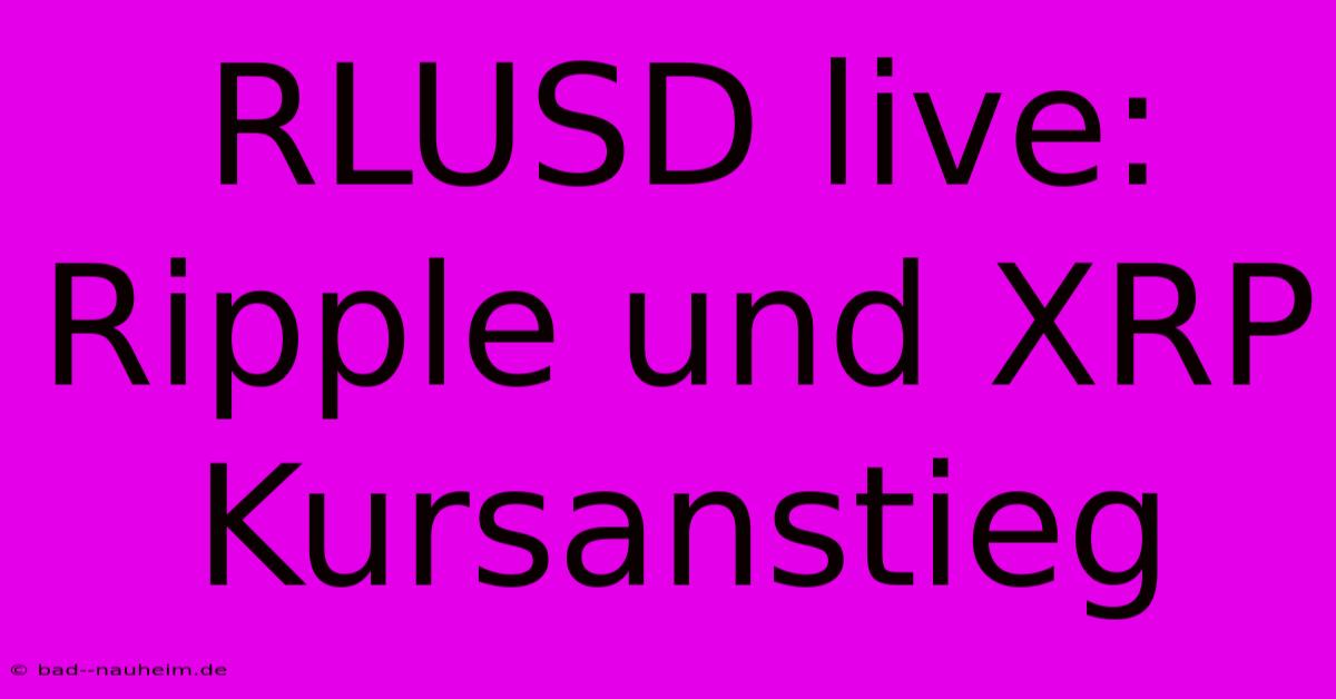 RLUSD Live: Ripple Und XRP Kursanstieg