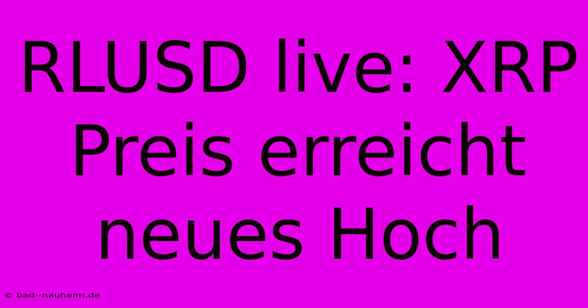 RLUSD Live: XRP Preis Erreicht Neues Hoch