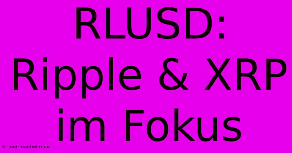 RLUSD: Ripple & XRP Im Fokus