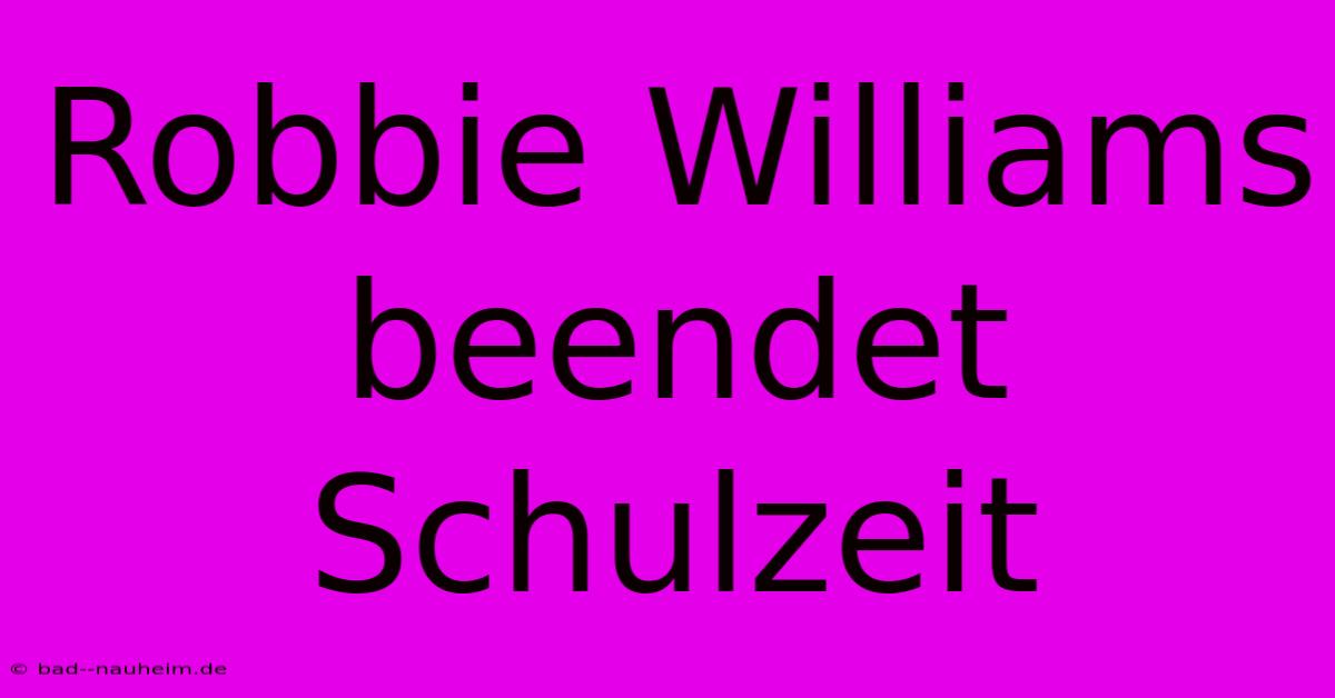 Robbie Williams Beendet Schulzeit