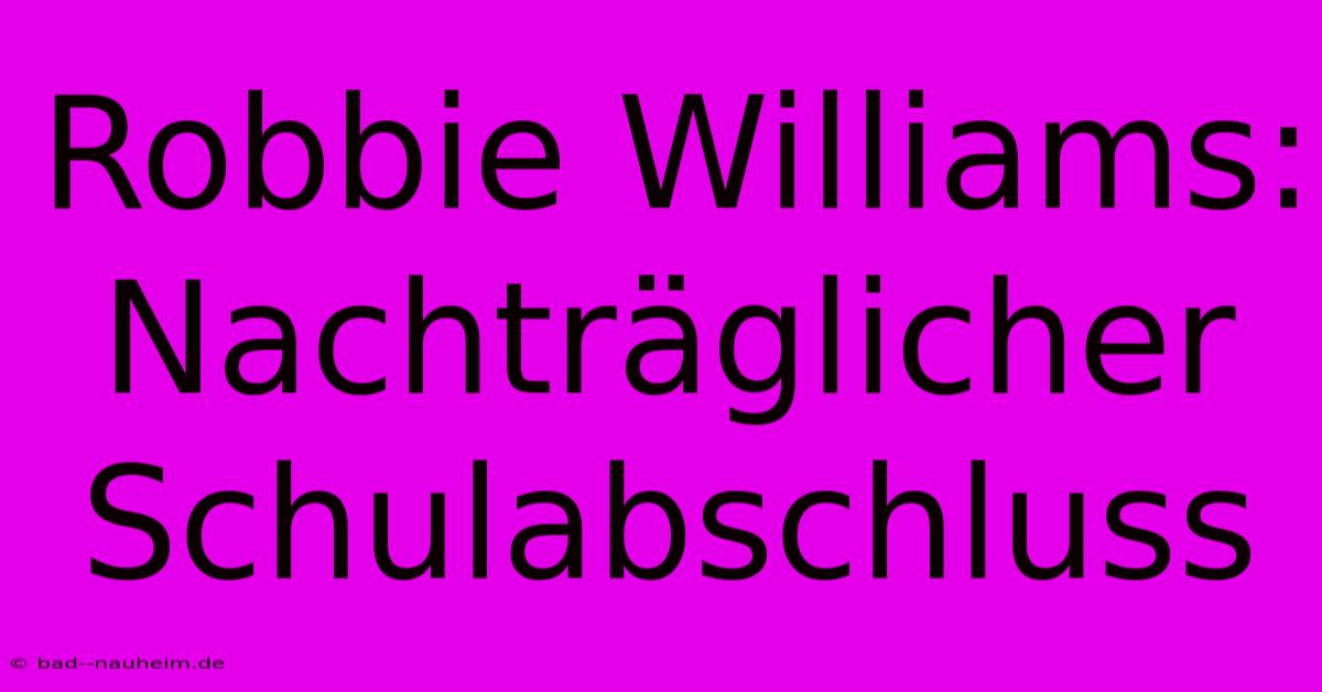 Robbie Williams: Nachträglicher Schulabschluss