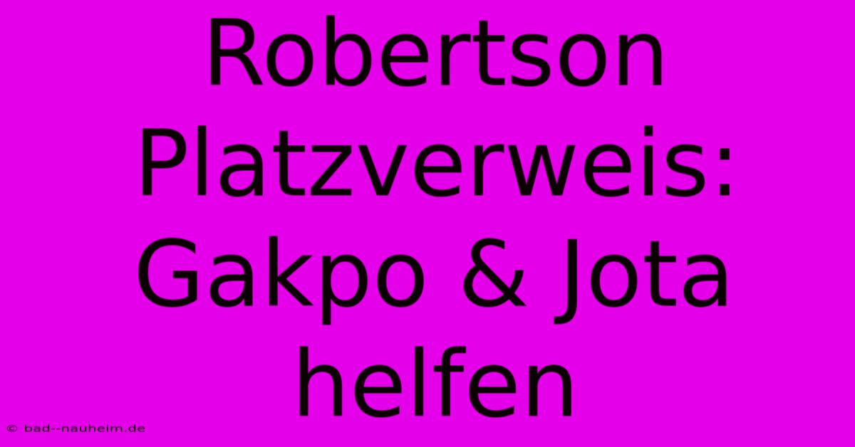 Robertson Platzverweis: Gakpo & Jota Helfen