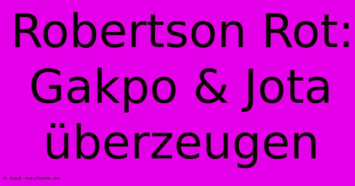 Robertson Rot: Gakpo & Jota Überzeugen