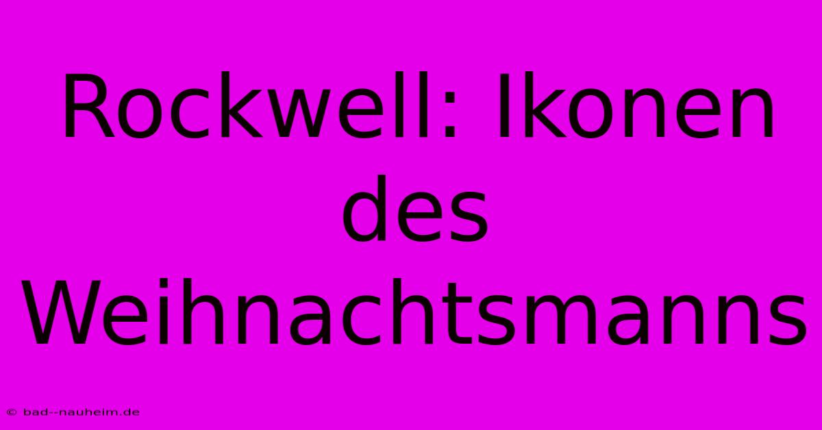 Rockwell: Ikonen Des Weihnachtsmanns