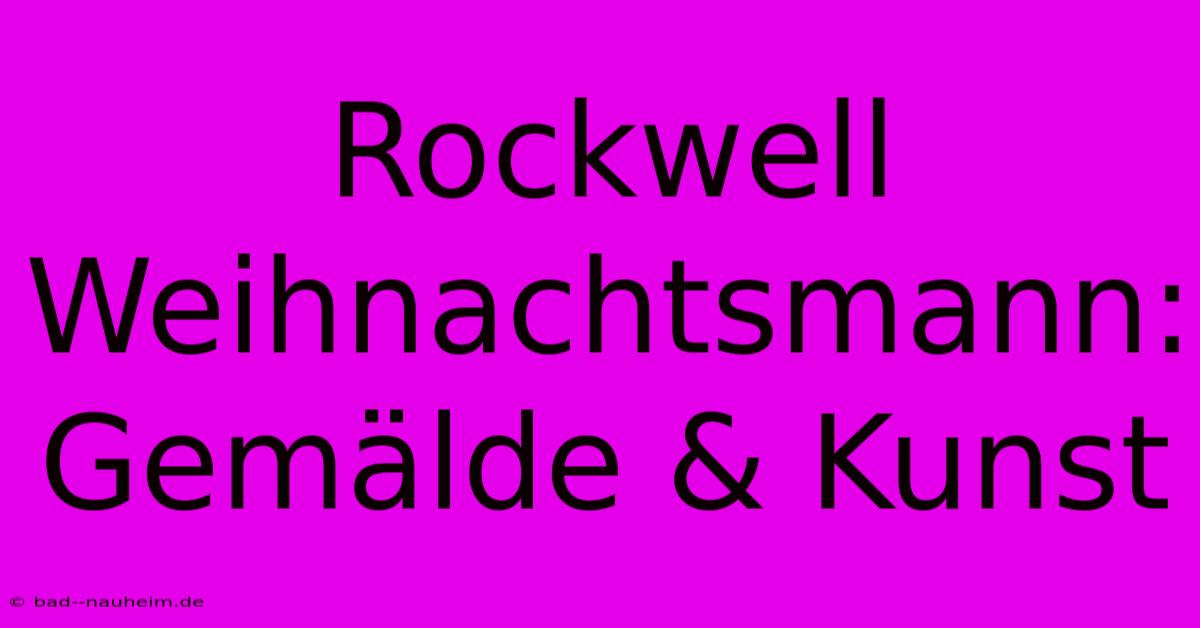 Rockwell Weihnachtsmann: Gemälde & Kunst