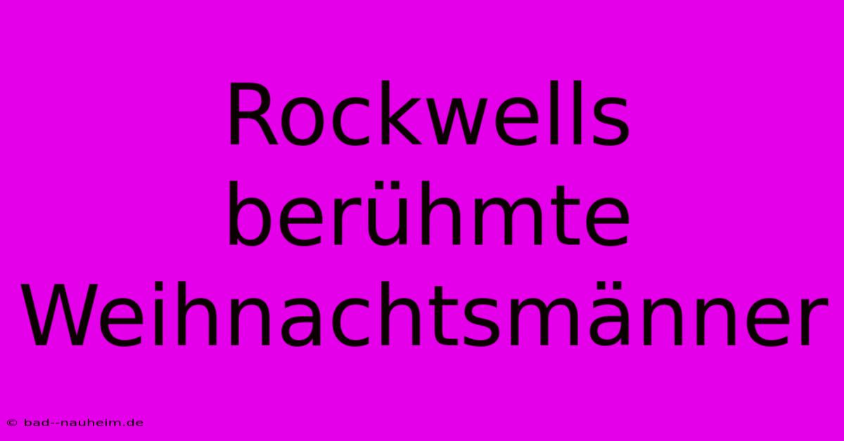 Rockwells Berühmte Weihnachtsmänner