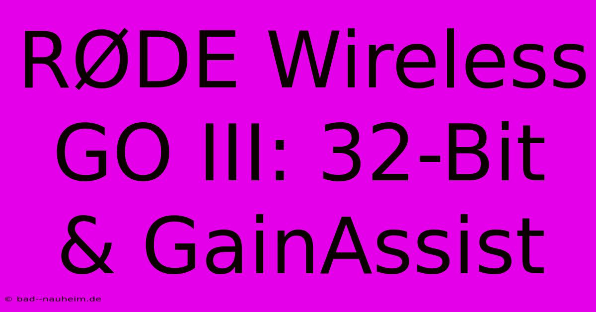 RØDE Wireless GO III: 32-Bit & GainAssist